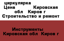 циркулярка bosh GKS-190  › Цена ­ 6 000 - Кировская обл., Киров г. Строительство и ремонт » Инструменты   . Кировская обл.,Киров г.